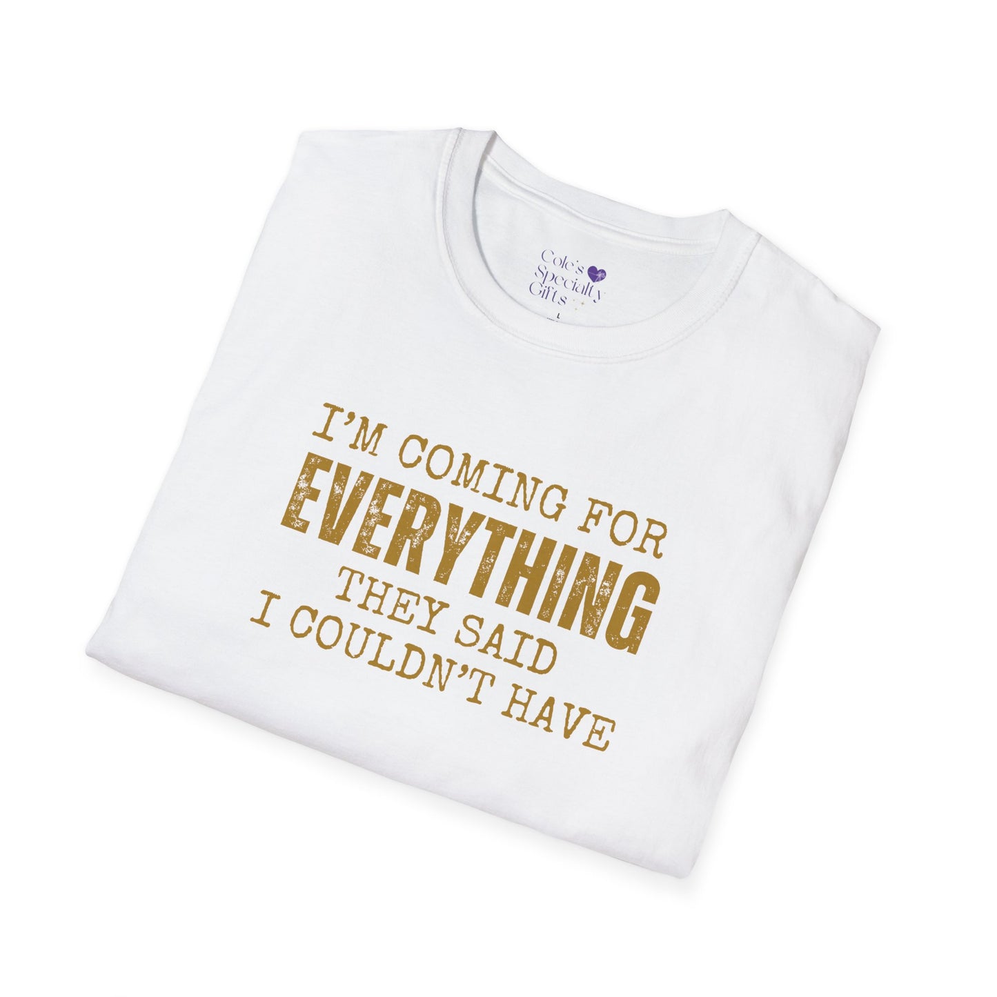 I'm Coming for Everything - Unisex Softstyle T-Shirt