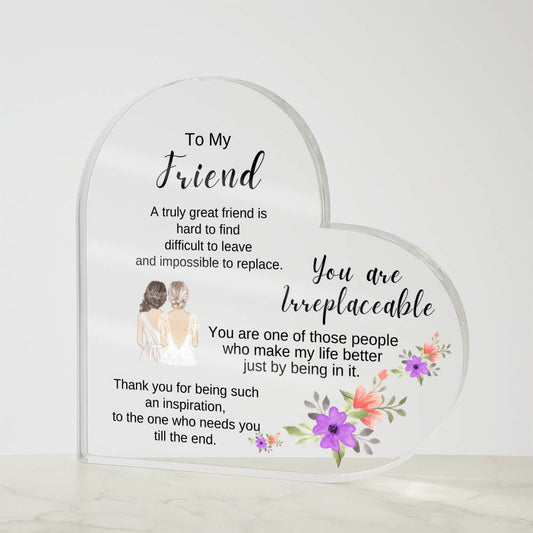 To My Friend - You Are Irreplaceable - Acrylic Heart Plaque #1